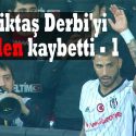 Beşiktaş derbi’yi neden kaybetti-1 BJK - FB 0-1 KUPA 20170204